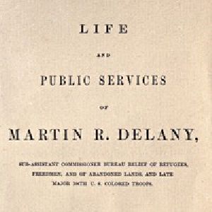 [Gutenberg 53698] • Life and public services of Martin R. Delany / Sub-Assistant Commissioner Bureau Relief of Refugees, Freedmen, and of Abandoned Lands, and late Major 104th U.S. Colored Troops